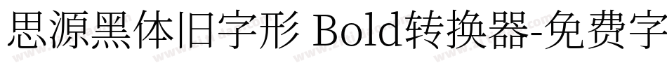 思源黑体旧字形 Bold转换器字体转换